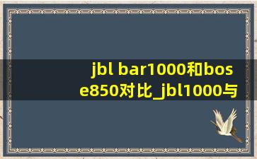jbl bar1000和bose850对比_jbl1000与bose850比较